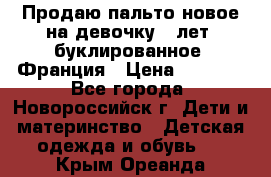 Продаю пальто новое на девочку 7 лет, буклированное, Франция › Цена ­ 2 300 - Все города, Новороссийск г. Дети и материнство » Детская одежда и обувь   . Крым,Ореанда